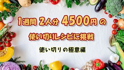 ゆとりとお金と時間を増やす、簡単時短料理、1週間2人分4500円の使い切りレシピ。食材はまとめ買い、カットしてポリ袋に入れ献立毎にセット