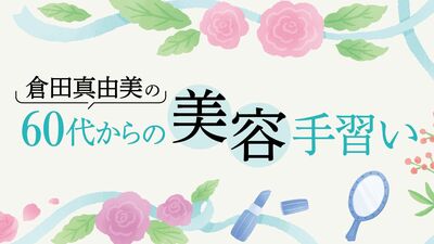 美容ジャーナリスト・倉田真由美の60代からの美容手習い「もう歳だから、シワ、たるみは仕方ない？スキンケアで解決できる？」