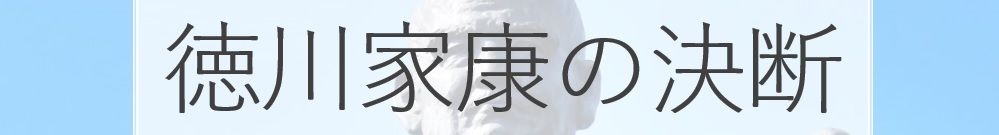 徳川家康の決断