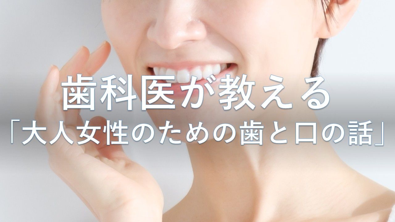 歯科医が教える「大人女性のための歯と口の話」