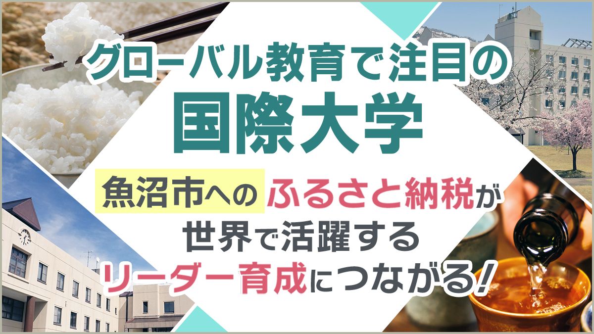 多様性の時代にグローバルな教育機関として注目の国際大学。 ～日本や世界を担う人材を支える南魚沼市とふるさと納税制度～