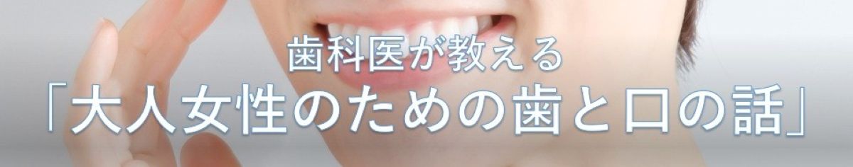 歯科医が教える「大人女性のための歯と口の話」