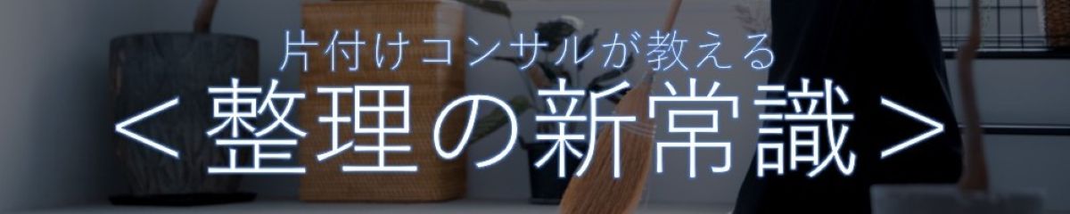 片付けコンサルが教える＜整理の新常識＞